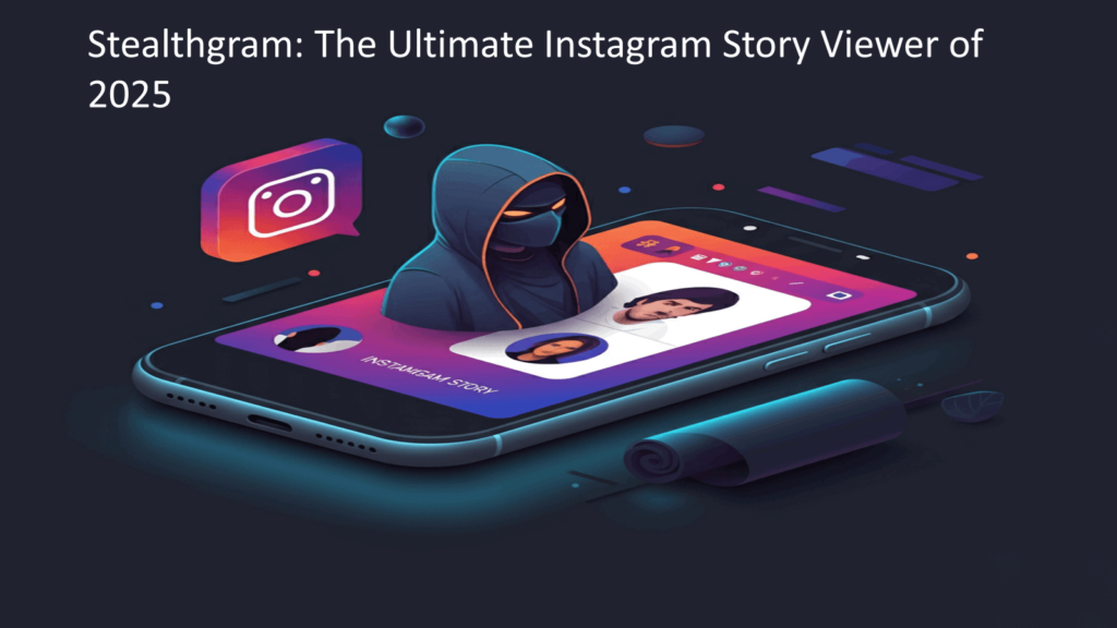 Stealthgram The Ultimate Instagram Story Viewer of 2025